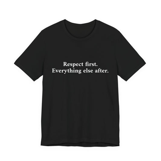 A black short-sleeve crewneck t-shirt with the white printed text 'Respect first. Everything else after.