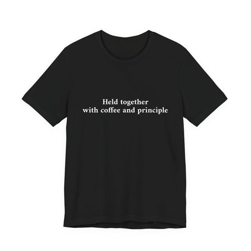 Held Together with Coffee and Principle Tee — Minimalist Script Graphic T-Shirt