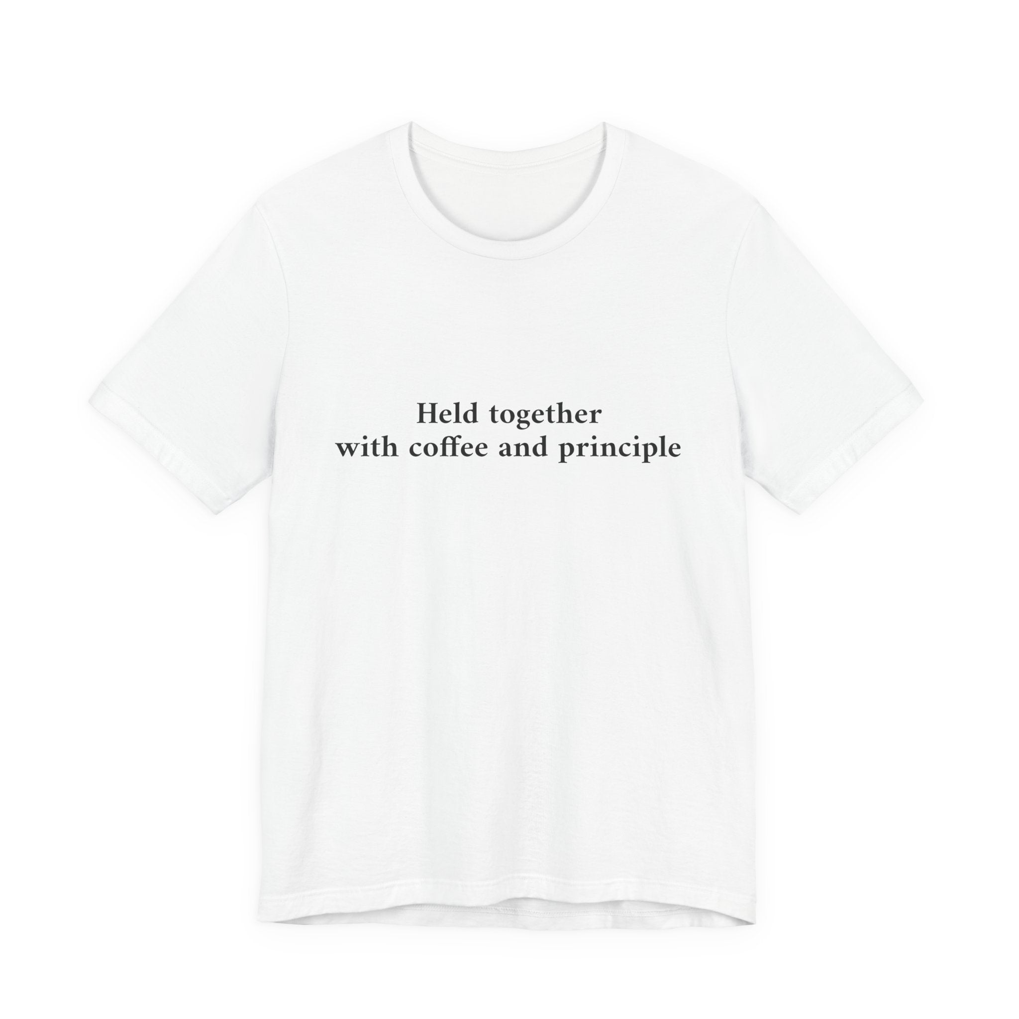 A white short-sleeve crewneck t-shirt with the black printed text 'Held together with coffee and principle' on the chest, displayed against a solid white background.