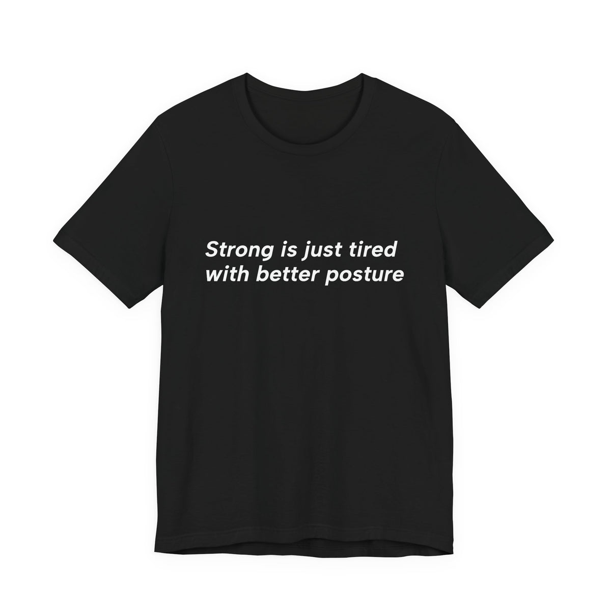 A black short-sleeve crewneck t-shirt with the white printed text 'Strong is just tired with better posture' across the chest, displayed on a solid white background.