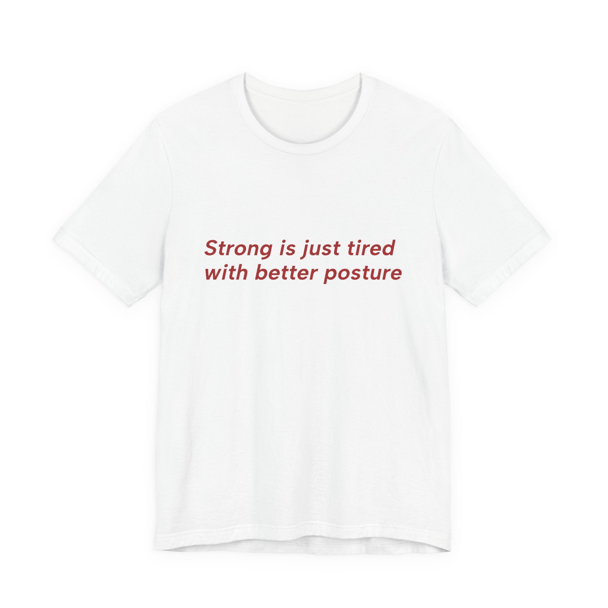 A white short-sleeve crewneck t-shirt with the text 'Strong is just tired with better posture' printed in red across the chest, displayed on a clean white background.
