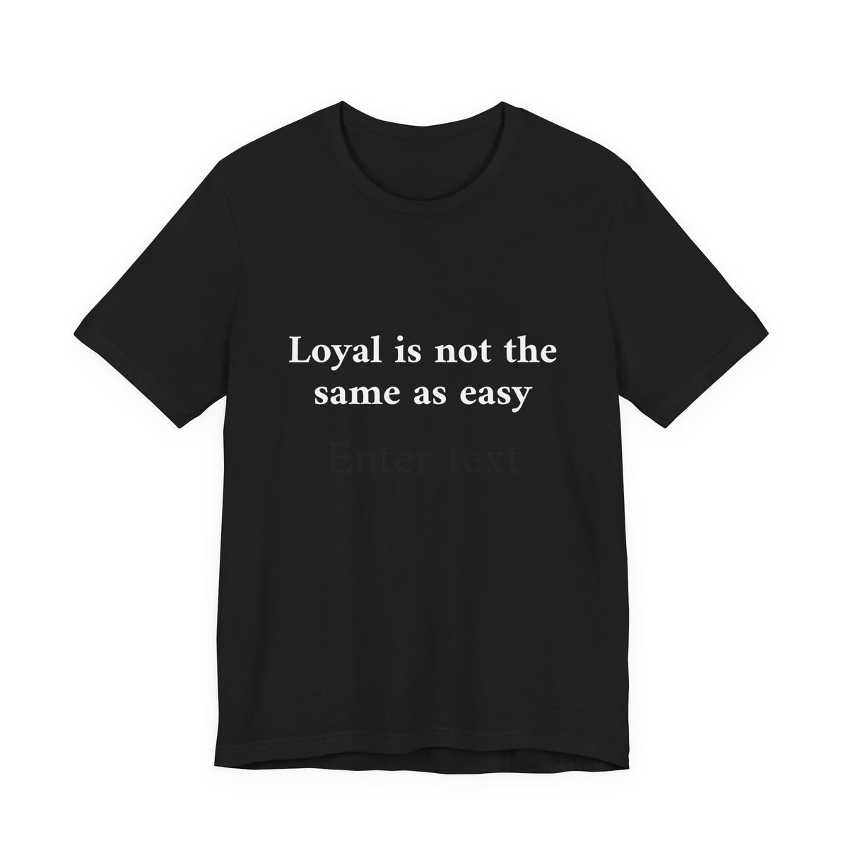 A black short-sleeve crewneck t-shirt with the phrase 'Loyal is not the same as easy' printed in white sans-serif text across the chest, displayed on a solid white background.