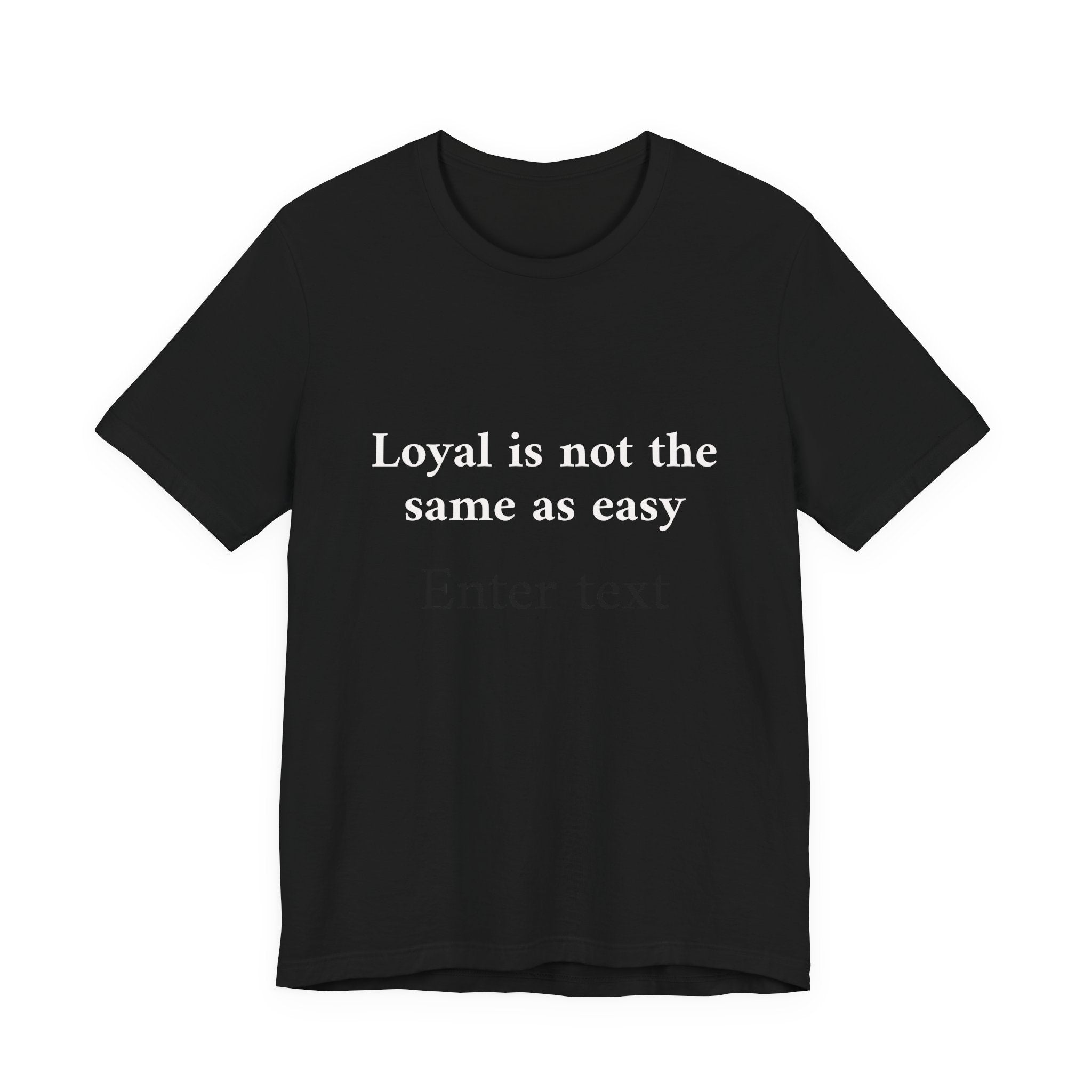 Loyal is not the same as easy Tee — Minimalist Quote T-Shirt