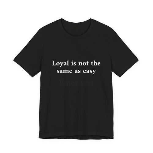 Loyal is not the same as easy Tee — Minimalist Quote T-Shirt