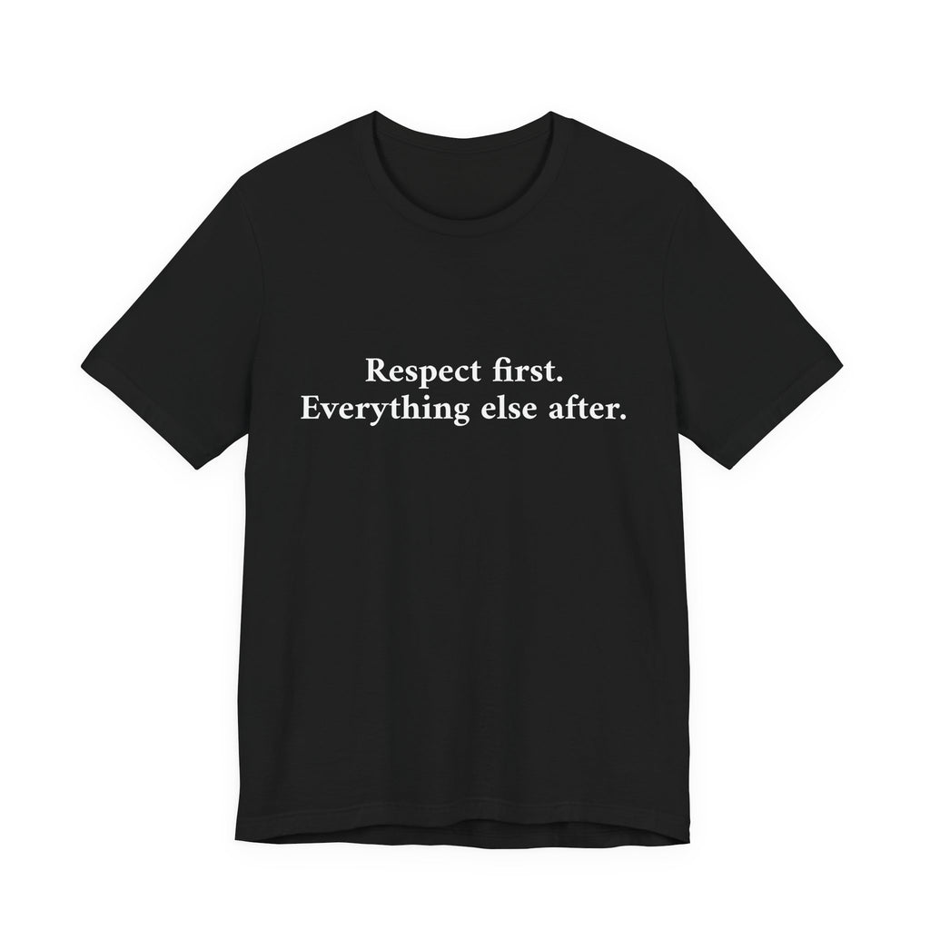 A black short-sleeve crewneck t-shirt with the white printed text 'Respect first. Everything else after.