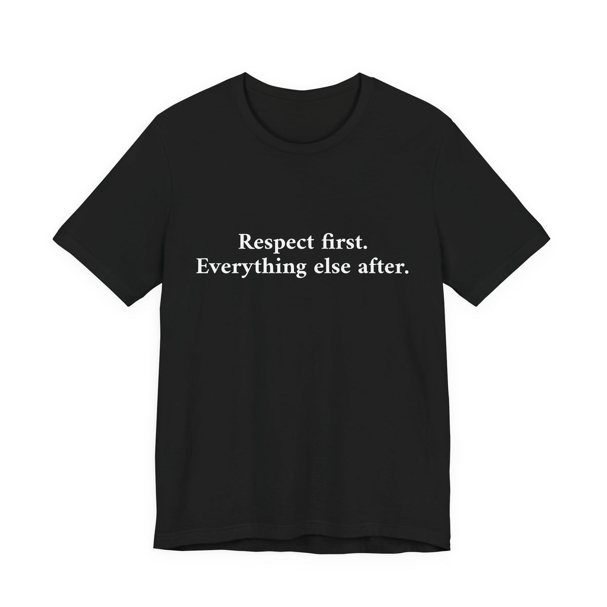 A black short-sleeve crewneck t-shirt with the white printed text 'Respect first. Everything else after.