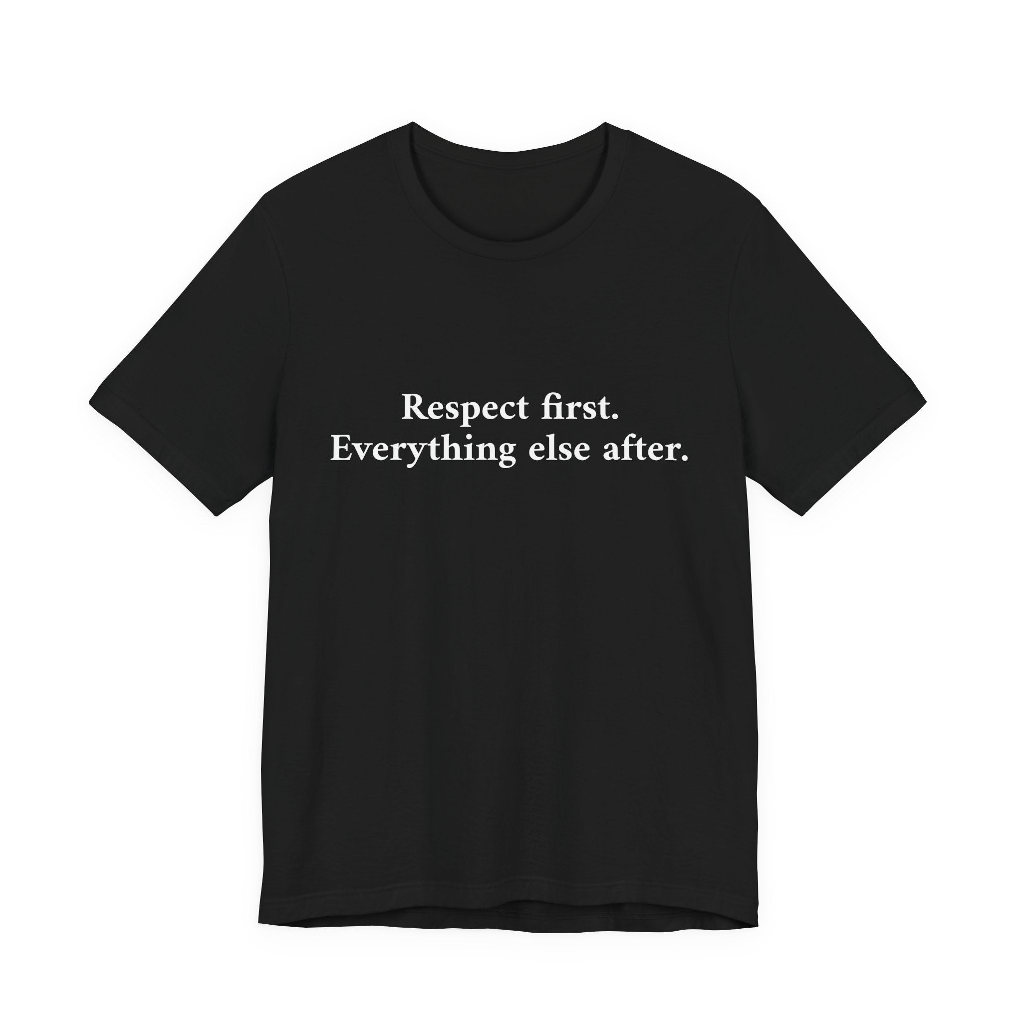 Respect First Everything else after Tee — Minimalist Inspirational Quote T-Shirt